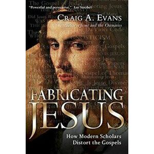 Fabricating Jesus: How Modern Scholars Distort the Gospels, Paperback - Craig A. Evans imagine