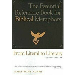 From Literal to Literary: The Essential Reference Book for Biblical Metaphors, Paperback - James Rowe Adams imagine