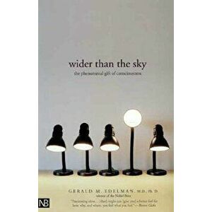 Wider Than the Sky: The Phenomenal Gift of Consciousness, Paperback - Gerald M. Edelman imagine