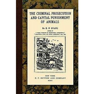 The Criminal Prosecution and Capital Punishment of Animals, Paperback - E. P. Evans imagine