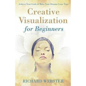Creative Visualization for Beginners, Paperback - Richard Webster imagine