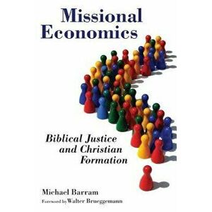 Missional Economics: Biblical Justice and Christian Formation, Paperback - Michael Barram imagine