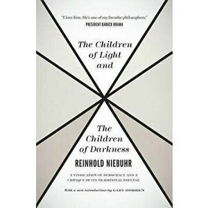 The Children of Light and the Children of Darkness: A Vindication of Democracy and a Critique of Its Traditional Defense, Paperback - Reinhold Niebuhr imagine