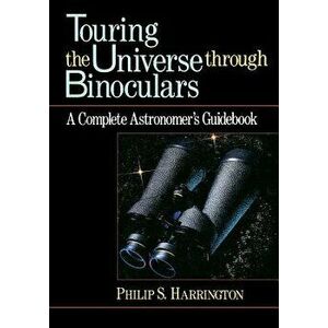 Touring the Universe Through Binoculars: A Complete Astronomer's Guidebook, Hardcover - Philip S. Harrington imagine