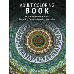 Adult Coloring Books Stress Relieving: A Coloring Book for Adults Featuring Creative Coloring Mandalas, Paperback - Adult Coloring Books imagine