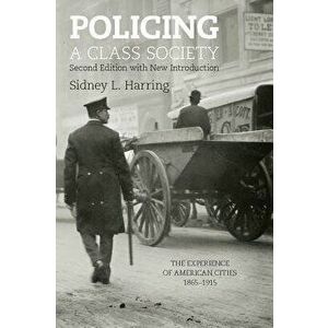 Policing a Class Society: The Experience of American Cities, 1865-1915, Paperback - Sidney L. Harring imagine