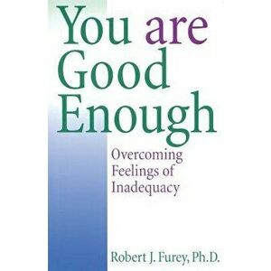 You Are Good Enough: Overcoming Feelings of Inadequacy, Paperback - Robert J. Furey imagine