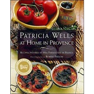 Patricia Wells at Home in Provence: Recipes Inspired by Her Farmhouse in France, Paperback - Patricia Wells imagine