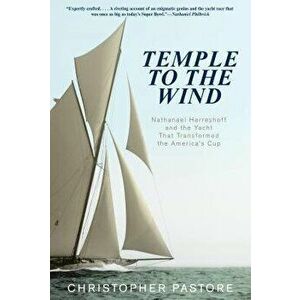 Temple to the Wind: Nathanael Herreshoff and the Yacht That Transformed the America's Cup, Paperback - Christopher L. Pastore imagine