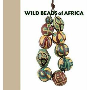 Wild Beads of Africa: Old Powderglass Beads from the Collection of Billy Steinberg, Hardcover - Billy Steinberg imagine