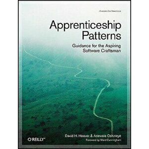 Apprenticeship Patterns: Guidance for the Aspiring Software Craftsman, Paperback - Dave Hoover imagine