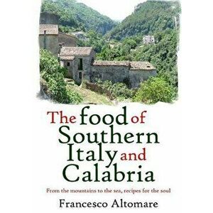 The Food of Southern Italy and Calabria, Paperback - Francesco Altomare imagine