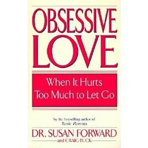 Obsessive Love: When It Hurts Too Much to Let Go, Paperback - Susan Forward imagine