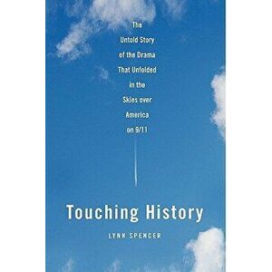 Touching History: The Untold Story of the Drama That Unfolded in the Skies Over America on 9/11, Paperback - Lynn Spencer imagine