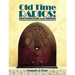 Old Time Radios! Restoration and Repair, Paperback - Joseph J. Carr imagine