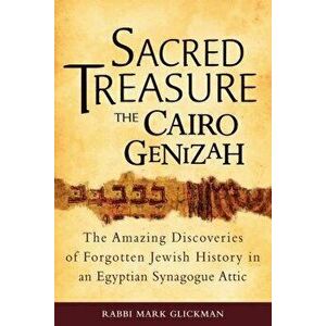Sacred Treasure-The Cairo Genizah: The Amazing Discoveries of Forgotten Jewish History in an Egyptian Synagogue Attic, Paperback - Mark S. Glickman imagine