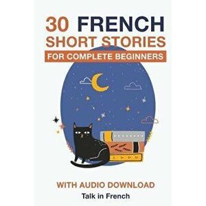 30 French Short Stories for Complete Beginners: Improve Your Reading and Listening Skills in French, Paperback - Frederic Bibard imagine