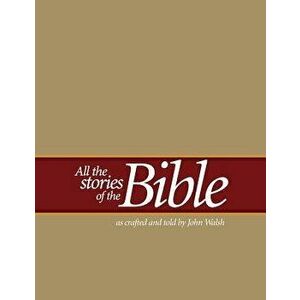 All the Stories of the Bible: As Crafted and Told by John Walsh, Paperback - John Walsh imagine