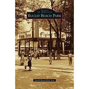 Euclid Beach Park, Hardcover - Euclid Beach Park Now imagine