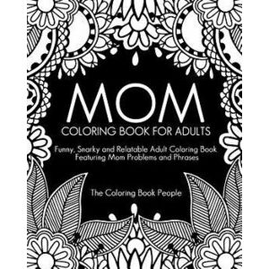 Mom Coloring Book for Adults: Funny, Relatable and Snarky Adult Coloring Book Featuring Mom Problems and Phrases - The Coloring Book People imagine