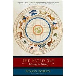 The Fated Sky: Astrology in History, Paperback - Benson Bobrick imagine
