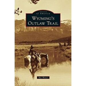 Wyoming's Outlaw Trail, Hardcover - Mac Blewer imagine