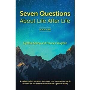 7 Questions About Life After Life: A Collaboration between Two Souls, One Incarnate on Earth, and One on the Other Side Who Share a Greater Reality, P imagine