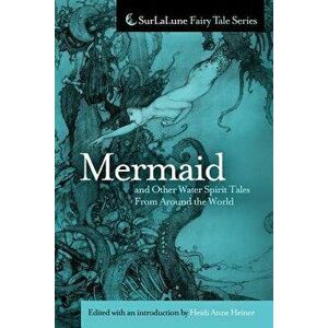 Mermaid and Other Water Spirit Tales from Around the World, Paperback - Heidi Anne Heiner imagine