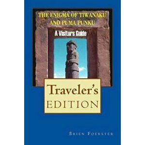 The Enigma of Tiwanaku and Puma Punku: A Visitor's Guide, Paperback - Brien Foerster imagine