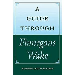 A Guide Through Finnegans Wake, Paperback - Edmund Lloyd Epstein imagine