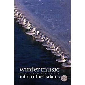 Winter Music: Composing the North [With CD], Hardcover - John Luther Adams imagine