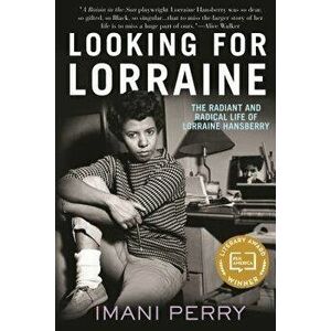 Looking for Lorraine: The Radiant and Radical Life of Lorraine Hansberry, Paperback - Imani Perry imagine