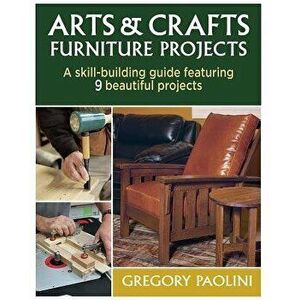Arts & Crafts Furniture Projects, Paperback - Gregory Paolini imagine