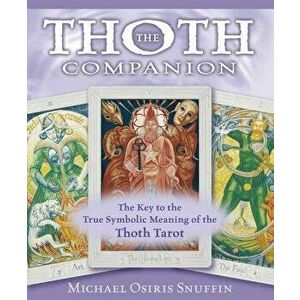 The Thoth Companion: The Key to the True Symbolic Meaning of the Thoth Tarot, Paperback - Michael Snuffin imagine