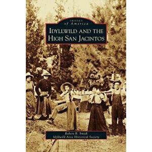 Idyllwild and the High San Jacintos, Hardcover - Robert B. III Smith imagine