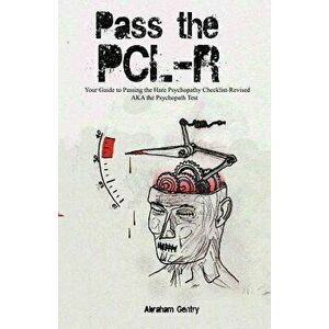 Pass the Pcl-R: Your Guide to Passing the Hare Psychopathy Checklist-Revised Aka the Psychopath Test, Paperback - Abraham Gentry imagine