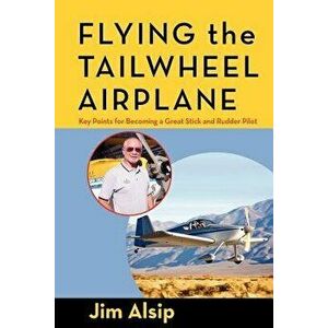 Flying the Tail Wheel Airplane, Paperback - Jim Alsip imagine