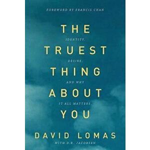 The Truest Thing about You: Identity, Desire, and Why It All Matters, Paperback - David Lomas imagine