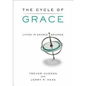 The Cycle of Grace: Living in Sacred Balance, Paperback - Trevor Hudson imagine