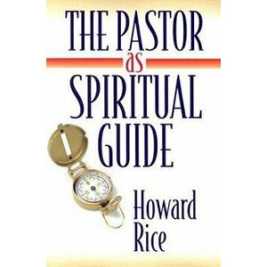 The Pastor as Spiritual Guide, Paperback - Howard Rice imagine