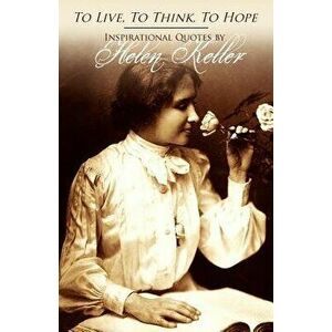 To Live, to Think, to Hope - Inspirational Quotes by Helen Keller, Paperback - Helen Keller imagine
