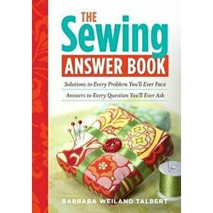 The Sewing Answer Book: Solutions to Every Problem You'll Ever Face; Answers to Every Question You'll Ever Ask, Paperback - Barbara Weiland Talbert imagine