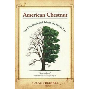 American Chestnut: The Life, Death, and Rebirth of a Perfect Tree, Paperback - Susan Freinkel imagine