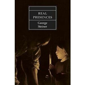 Real Presences, Paperback - George Steiner imagine