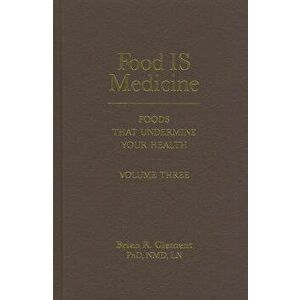 Food Is Medicine, Volume Three: Foods That Undermine Your Health, Hardcover - Brian R. Clement imagine