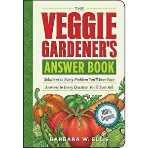 The Veggie Gardener's Answer Book: Solutions to Every Problem You'll Ever Face; Answers to Every Question You'll Ever Ask, Paperback - Barbara W. Elli imagine