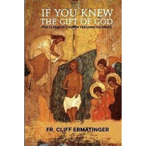 If You Knew the Gift of God: Grace: What It Is, What It Does, and How to Cooperate with It According to Church Teaching and Tradition, Paperback - Cli imagine
