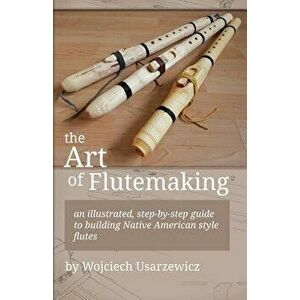 The Art of Flutemaking, Paperback - Wojciech Usarzewicz imagine