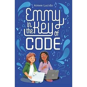 Emmy in the Key of Code, Hardcover - Aimee Lucido imagine
