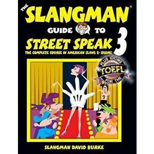 The Slangman Guide to Street Speak 3: The Complete Course in American Slang & Idioms, Paperback - David Burke imagine
